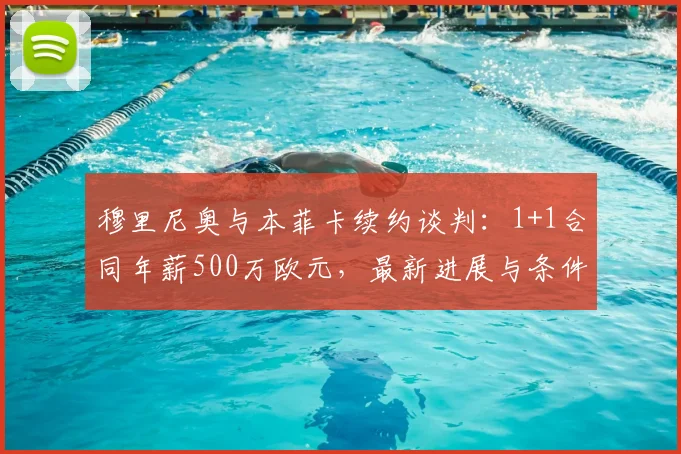 穆里尼奥与本菲卡续约谈判：1+1合同年薪500万欧元，最新进展与条件解析