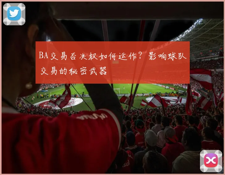 BA交易否决权如何运作？影响球队交易的秘密武器
