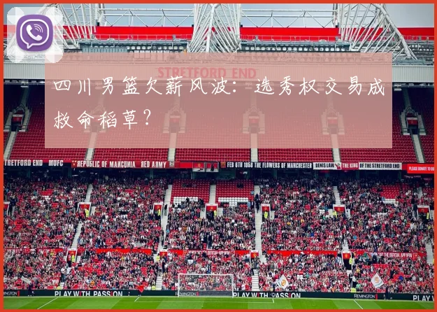 四川男篮欠薪风波：选秀权交易成救命稻草？